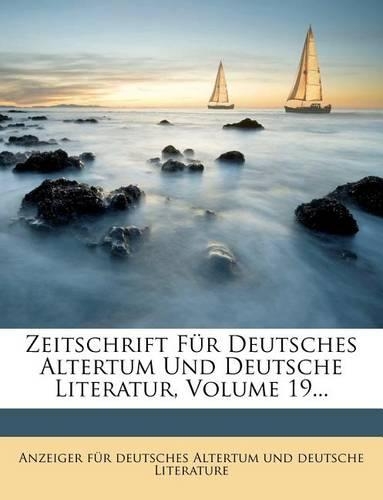 Zeitschrift Fur Deutsches Altertum Und Deutsche Literatur, Neunzehnter Band