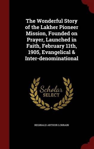 The Wonderful Story of the Lakher Pioneer Mission, Founded on Prayer, Launched in Faith, February 11th, 1905, Evangelical & Inter-Denominational