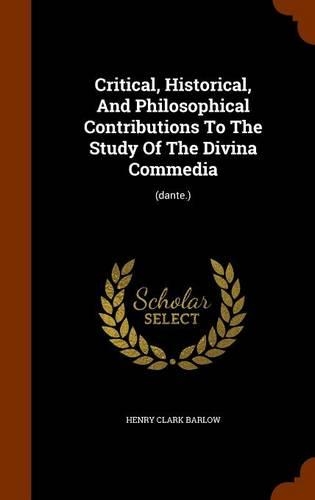 Critical, Historical, And Philosophical Contributions To The Study Of The Divina Commedia: (dante.)(English)