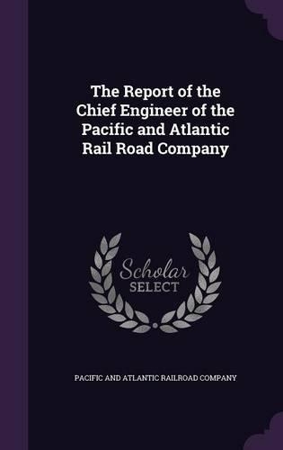 The Report of the Chief Engineer of the Pacific and Atlantic Rail Road Company