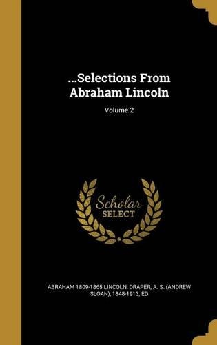 ...Selections From Abraham Lincoln; Volume 2