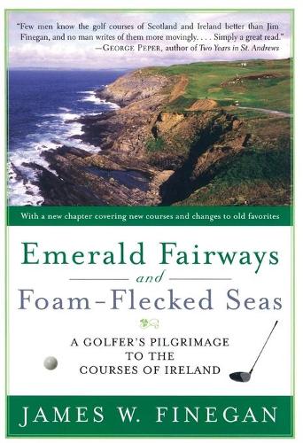 Emerald Fairways and Foam-flecked Seas: A Golfer's Pilgrimage to the Courses of Ireland(English)