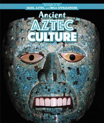 Ancient Aztec Culture: (Spotlight on the Maya, Aztec, and Inca Civilizations)