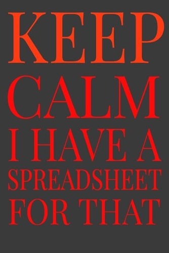 Keep Calm I Have A Spreadsheet For That