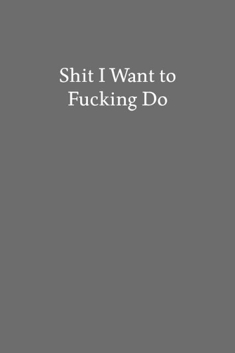 Shit I Want to Fucking Do