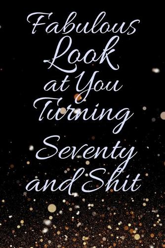 Fabulous Look at You Turning Seventy and Shit