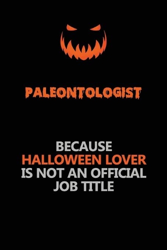 Paleontologist Because Halloween Lover Is Not An Official Job Title