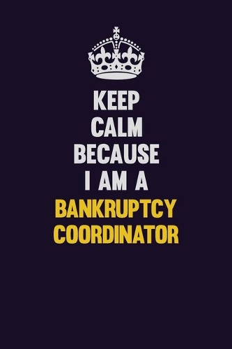 Keep Calm Because I Am A Bankruptcy Coordinator