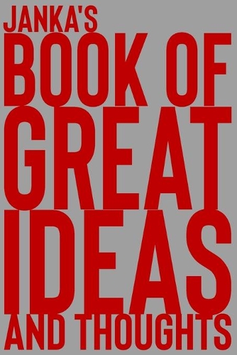 Janka's Book of Great Ideas and Thoughts: 150 Page Dotted Grid and individually numbered page Notebook with Colour Softcover design. Book format: 6 x 9 in(3462 Book of Great Ideas and Thoughts)