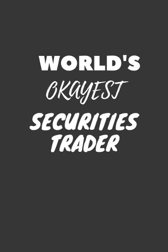 World's Okayest Securities Trader Notebook: Lined Journal, 120 Pages, 6 x 9, Funny Dream Job, Starting New Career Gag Gift Journal Matte Finish