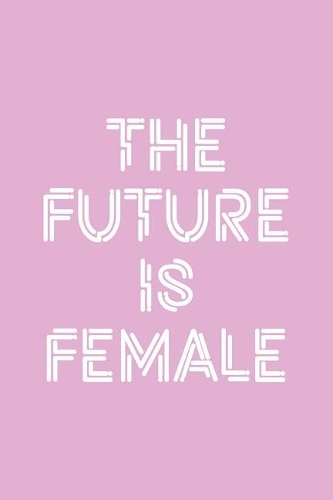 The Future Is Female: 6x9 Ruled Feminist Notebook, Empowering Gag Gift for Teen Girls, Little Girls, for Her, for Women, Feminism Journal, Cute Nice Diary, Perfect for Co