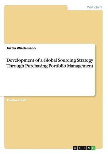 Development of a Global Sourcing Strategy Through Purchasing Portfolio Management