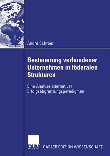 Besteuerung verbundener Unternehmen in föderalen Strukturen: Eine Analyse alternativer Erfolgsabgrenzungsparadigmen(German)