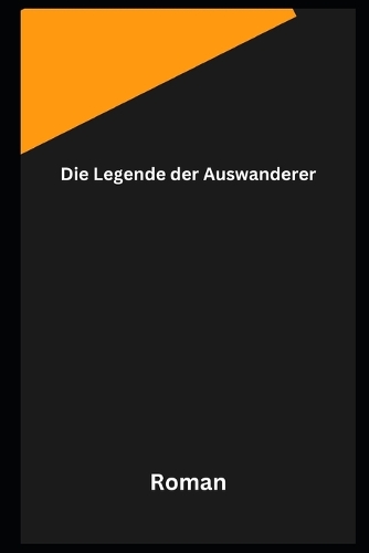 Die Legende der Auswanderer: Roman