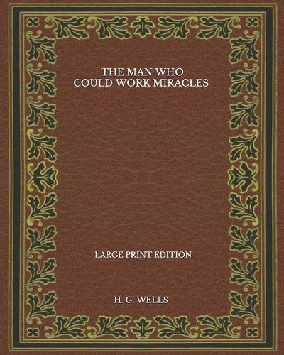 The Man Who Could Work Miracles - Large Print Edition