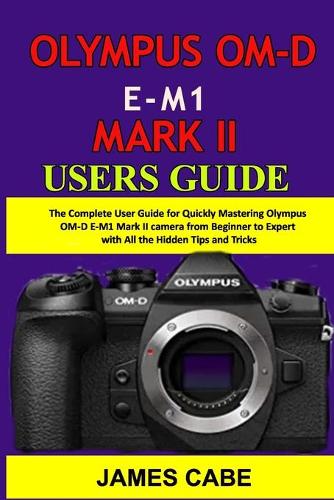 Olympus OM-D E-M1 Mark II Users Guide