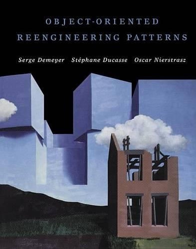 Object-Oriented Reengineering Patterns: (Morgan Kaufmann Series in Software Engineering and Programmi)