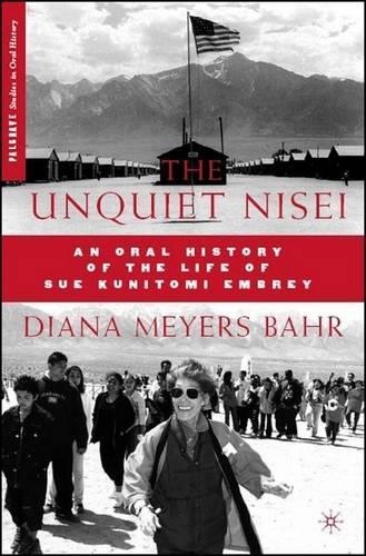 The Unquiet Nisei: An Oral History of the Life of Sue Kunitomi Embrey(Palgrave Studies in Oral History)
