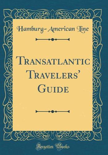 Transatlantic Travelers' Guide (Classic Reprint)
