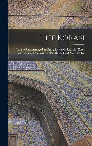 Koran: Tr., the Suras Arranged in Chronological Order; With Notes and Index, by J.M. Rodwell. 2Nd Revised and Amended Ed