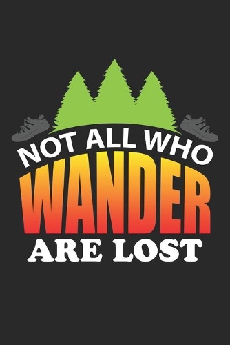 Not all Who Wander Are Lost: Wandern und Klettern Notizbuch liniert DIN A5 - 120 Seiten für Notizen, Zeichnungen, Formeln - Organizer Schreibheft Planer Tagebuch