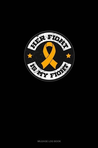 Her Fight Is MY Fight: Mileage Log Book(739 Mileage Log Book)
