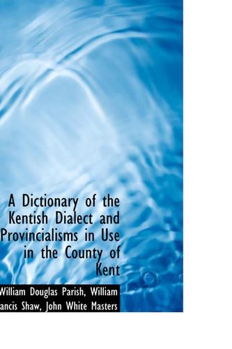 A Dictionary of the Kentish Dialect and Provincialisms in Use in the County of Kent: (English)