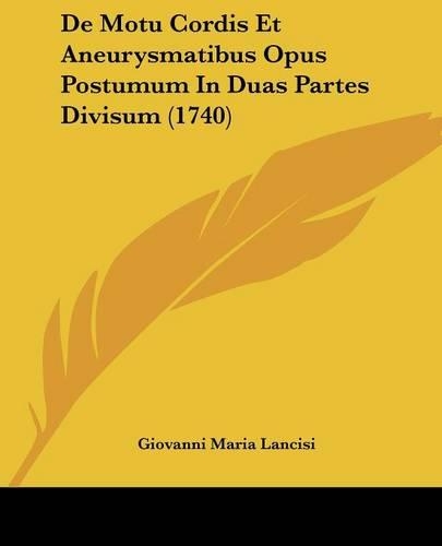 De Motu Cordis Et Aneurysmatibus Opus Postumum In Duas Partes Divisum (1740): (Latin)