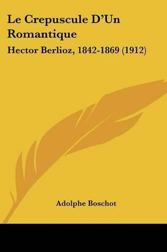 Le Crepuscule D'Un Romantique: Hector Berlioz, 1842-1869 (1912)(French)