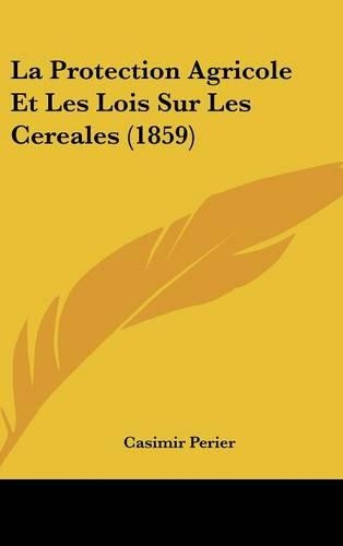 La Protection Agricole Et Les Lois Sur Les Cereales (1859)