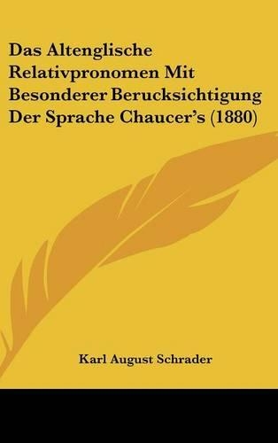 Das Altenglische Relativpronomen Mit Besonderer Berucksichtigung Der Sprache Chaucer's (1880)