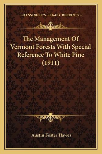 The Management Of Vermont Forests With Special Reference To White Pine (1911)