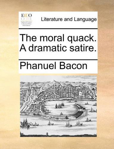 The Moral Quack. a Dramatic Satire.