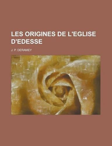 Les Origines de L'Eglise D'Edesse: (French)