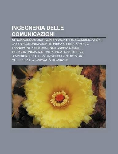 Ingegneria Delle Comunicazioni: Synchronous Digital Hierarchy, Telecomunicazioni, Laser, Comunicazioni in Fibra Ottica(Italian)