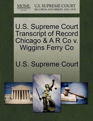 U.S. Supreme Court Transcript of Record Chicago & A R Co V. Wiggins Ferry Co: (English)