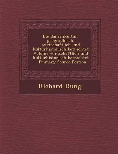 Die Banaenkultur, Geographisch, Wirtschaftlich Und Kulturhistorisch Betrachtet Volume Wirtschaftlich Und Kulturhistorisch Betrachtet - Primary Source Edition