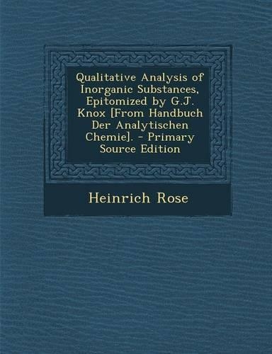 Qualitative Analysis of Inorganic Substances, Epitomized by G.J. Knox [From Handbuch Der Analytischen Chemie].: (English)