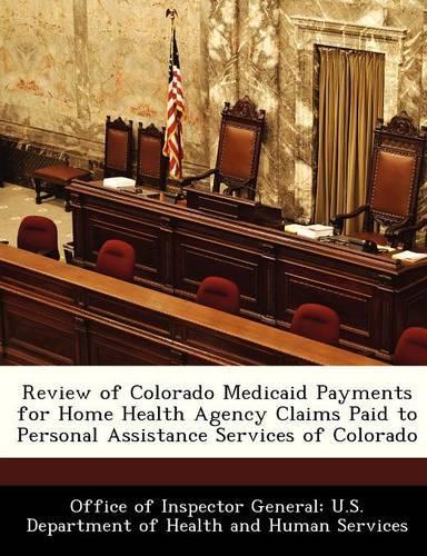 Review of Colorado Medicaid Payments for Home Health Agency Claims Paid to Personal Assistance Services of Colorado