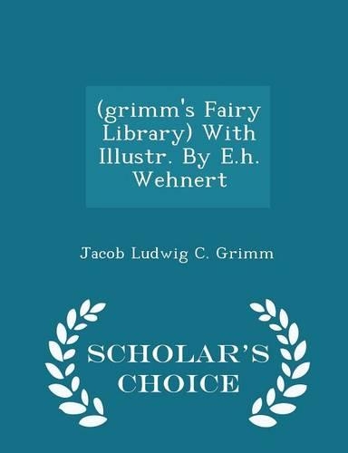 (grimm's Fairy Library) with Illustr. by E.H. Wehnert - Scholar's Choice Edition