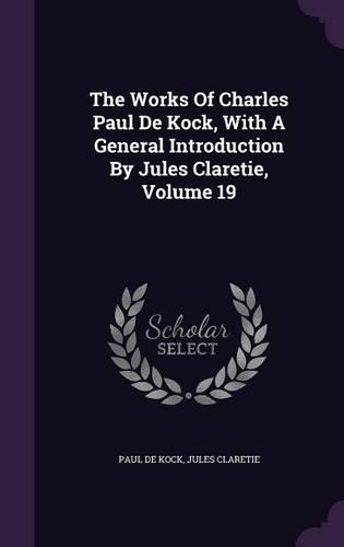 The Works of Charles Paul de Kock, with a General Introduction by Jules Claretie, Volume 19