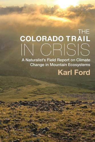The Colorado Trail in Crisis: A Naturalists Field Report on Climate Change in Mountain Ecosystems