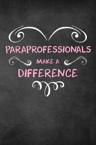 Paraprofessionals Make A Difference: 6x9" Lined Heart Notebook/Journal Appreciation Gift Idea For Paraprofessionals