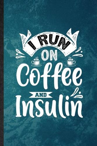 I Run on Coffee and Insulin