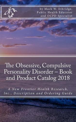 Obsessive, Compulsive Personality Disorder - Book and Product Catalog 2018: A New Frontier Health Research, Inc., Description and Ordering Guide