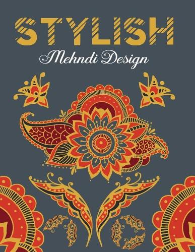 Stylish Mehndi Design: Mehndi Designs Coloring Book For Adults- Mehndi Decorations For Wedding - Very Easy Mehndi Design Tattoo Mehndi Flower Doodle Ornamental Perfect As 