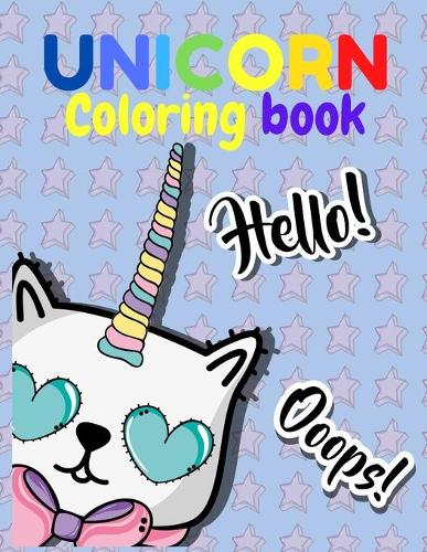 UNICORN Coloring Book Hello! Ooops!: Unicorns Coloring Book for Kids - Unicorns are Awesome Coloring Book for Kids - with Unicorns