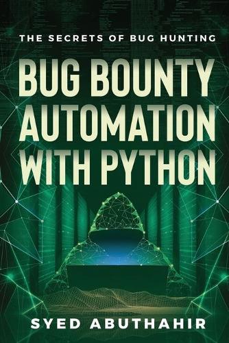 Bug Bounty Automation With Python: The secrets of bug hunting(1 Bug Bounty Automation with Python)