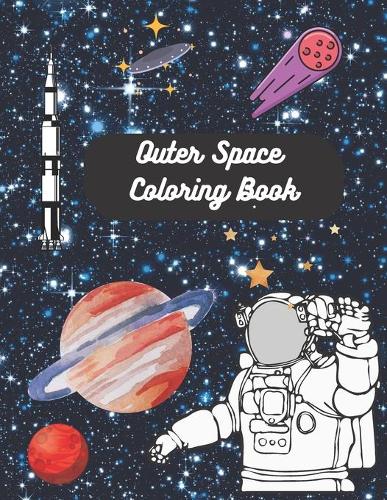 outer space Coloring Book: an amazing outer Space Coloring book with Planets, Astronauts, Space Ships, high quality of pictures to color