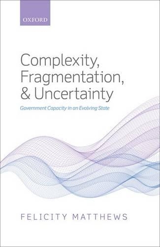 Complexity, Fragmentation, and Uncertainty: Government Capacity in an Evolving State
